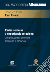 Redes sociales y experiencia relacional. Una propuesta de cibermoral basada en la comunión libro di Real Álvarez Francisco Javier