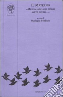 Il materno. «Mi domando che madri avete avuto...» libro di Bobbioni M. (cur.)