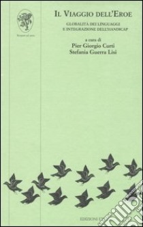 Il viaggio dell'eroe. Globalità dei linguaggi e integrazione dell'handicap libro di Curti P. G. (cur.); Guerra Lisi S. (cur.)