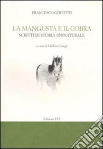 La mangusta e il cobra. Scritti di storia (in)naturale libro di Ghiretti Francesco; Longo O. (cur.)