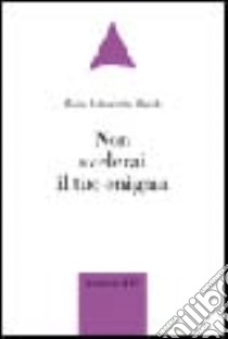 Non svelerai il tuo enigma libro di Morale M. Antonietta