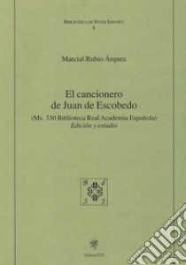 El cancionero de Juan de Escobedo. (Ms. 330 Biblioteca Real Academia Espanola). Edición y estudio libro di Rubio Arquez Marcial