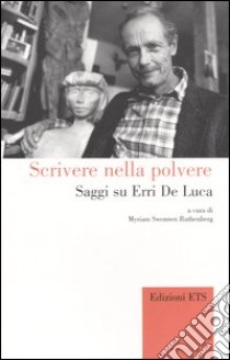 Scrivere nella polvere. Saggi su Erri De Luca libro di Swennen Ruthenberg M. (cur.)