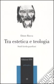 Tra estetica e teologia. Studi kierkegaardiani libro di Rocca Ettore