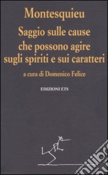 Saggio sulle cause che possono agire sugli spiriti e sui caratteri libro di Montesquieu Charles L. de; Felice D. (cur.)