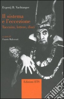 Il sistema e l'eccezione. Taccuini, lettere, diari libro di Vachtangov Evgenij B.; Malcovati F. (cur.)