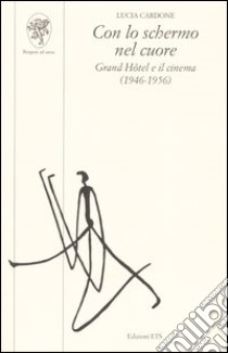 Con lo schermo nel cuore. Grand Hôtel e il cinema (1946-1956) libro di Cardone Lucia