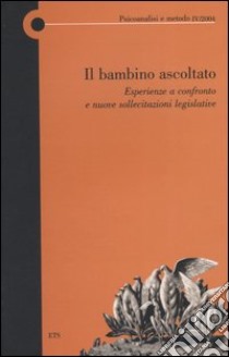 Il bambino ascoltato. Esperienze a confronto e nuove sollecitazioni legislative. Vol. 4 libro