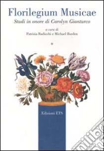 Florilegium Musicae. Studi in onore di Carolyn Gianturco libro di Radicchi P. (cur.); Burden M. (cur.)