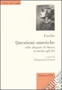 Questioni omeriche. Sulle allegorie di Omero in merito agli dei. Testo greco a fronte libro di Eraclito; Pontani F. M. (cur.)