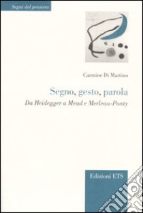 Segno, gesto, parola. Da Heidegger a Mead e Merleau-Ponty libro di Di Martino Carmine