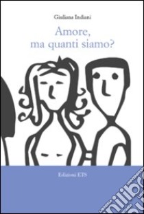 Amore, ma quanti siamo? libro di Indiani Giuliana