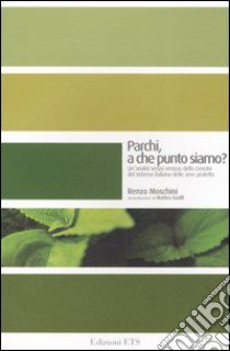 Parchi, a che punto siamo? Un'analisi senza omissis della crescita del sistema italiano delle aree protette libro di Moschini Renzo