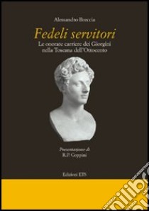 Fedeli servitori. Le onorate carriere dei Giorgini nella Toscana dell'Ottocento libro di Breccia Alessandro