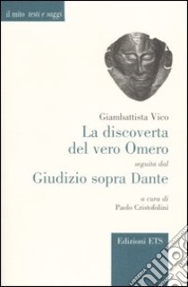 La discoverta del vero Omero-Giudizio sopra Dante libro di Vico Giambattista; Cristofolini P. (cur.)