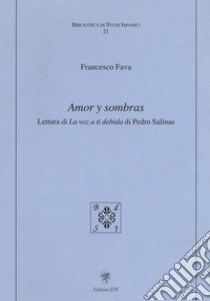 Amor y sombras. Lettura di «La voz a ti debida» di Pedro Salinas libro di Fava Francesco