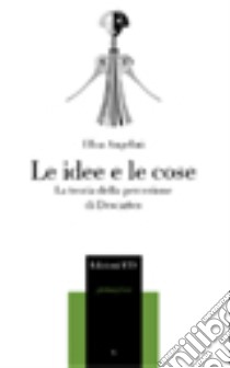 Le idee e le cose. La teoria della percezione di Descartes libro di Angelini Elisa