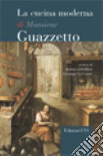 La cucina moderna di Monsieur Guazzetto libro di Addobbati A. (cur.); Locastro G. (cur.)