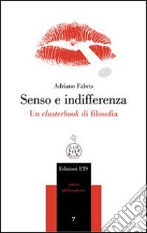 Senso e indifferenza. Un clusterbook di filosofia libro di Fabris Adriano