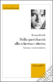 Dalla quotidianità allo schermo e ritorno. Cinema e sociosemiotica libro di Rutelli Romana