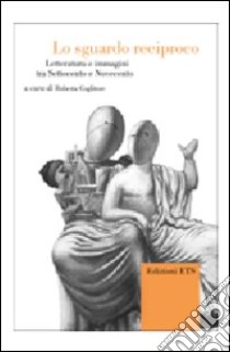 Lo sguardo reciproco. Letteratura e immagini tra Settecento e Novecento libro di Coglitore R. (cur.)