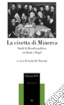 La civetta di Minerva. Studi di filosofia politica tra Kant e Hegel libro di De Pascale C. (cur.)