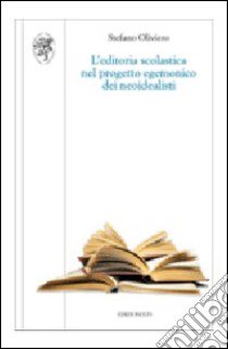 L'editoria scolastica nel progetto egemonico dei neoidealisti libro di Oliviero Stefano