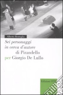 «Sei personaggi in cerca d'autore» di Pirandello per Giorgio De Lullo libro di Bentoglio Alberto