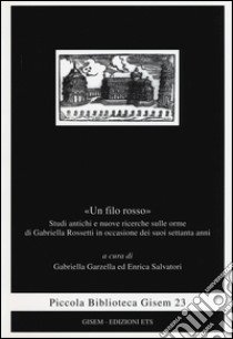 «Un filo rosso». Studi antichi e nuove ricerche sulle orme di Gabriella Rosetti in occasione dei suoi settanta anni libro di Garzella G. (cur.); Salvatori E. (cur.)