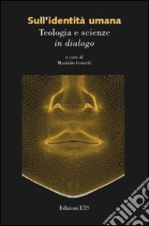 Sull'identità umana. Teologia e scienze in dialogo libro di Gronchi M. (cur.)