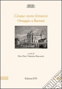 Cinque storie ferraresi. Omaggio a Bassani libro di Pieri P. (cur.); Mascaretti V. (cur.)