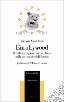 Eurollywood. Il difficile ingresso della cultura nella costruzione dell'Europa libro di Castellina Luciana