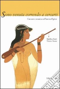 Sono venuta correndo a cercarti. Canzoni e musica dell'antico Egitto libro di Betrò Marilina; Simili Valerio