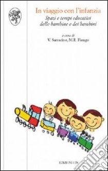 In viaggio con l'infanzia. Spazi e tempi educativi delle bambine e dei bambini libro di Sarracino V. (cur.); Fiengo M. R. (cur.)