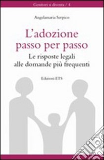 Adozione passo per passo. Le risposte legali alle domande più frequenti libro di Serpico Angelamaria