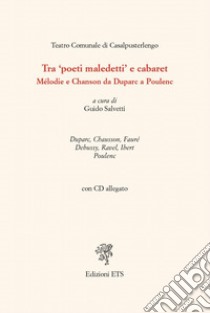 Tra «Poeti maledetti» e cabaret. Mélodie e chanson da Duparc a Poulenc. Con CD Audio libro di Salvetti G. (cur.)