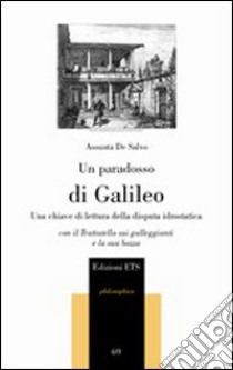 Un paradosso di Galileo. Una chiave di lettura della disputa idrostatica. Con il Trattatello sui galleggianti e la sua bozza libro di De Salvo Assunta