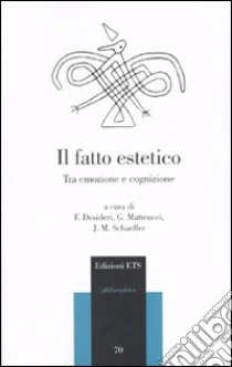 Il Fatto estetico. Tra emozione e cognizione libro di Desideri F. (cur.); Matteucci G. (cur.); Schaeffer J. M. (cur.)