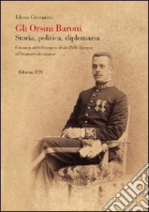 Gli Orsini Baroni. Storia, politica, diplomazia. Cronaca mitteleuropea dalla Belle Epoque all'industrializzazione libro di Ceccarini Elena