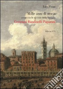 Mille anni di storia attraverso le vicende della famiglia Cerretani Bandinelli Paparoni libro di Fusai Luca