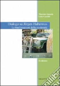 Dialogo su Jurgen Habermas. Le trasformazioni della modernità libro di Ampola Massimo; Corchia Luca