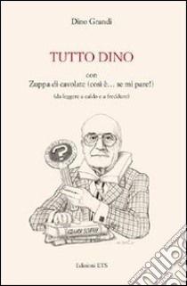 Tutto Dino con zuppa di cavolate (così è... se mi pare!) (da leggere a caldo e a freddure) libro di Grandi Dino