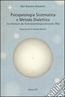 Psicopatologia sistematica e metodo dialettico. Con riferimento alla Tavola epistemologica universale (TEU) libro di Giacomini G. Giacomo