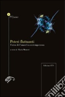 Poteri fluttuanti. Forme dell'anarchia contemporanea libro di Monceri F. (cur.)