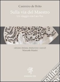 Sulla via del maestro. Un viaggio con Lao-Tze libro di Brito Casimiro de; Masini M. (cur.)