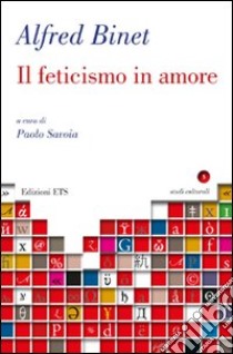 Il feticismo in amore libro di Binet Alfred; Savoia P. (cur.)