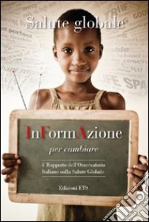 Salute globale. InFormAzione per cambiare. 4° Rapporto dell'Osservatorio Italiano sulla salute globale libro di Cattaneo A. (cur.)