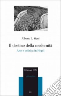 Il destino della modernità. Arte e politica in Hegel libro di Siani Alberto L.