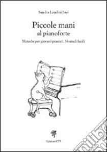 Piccole mani al pianoforte. Metodo per giovani pianisti, 36 studi facili libro di Landini Savi Sandra