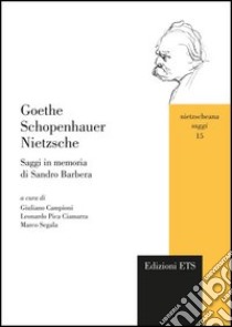 Goethe Schopenhauer Nietzsche. Saggi in memoria di Sandro Barbera libro di Campioni G. (cur.); Pica Ciamarra L. (cur.); Segala M. (cur.)